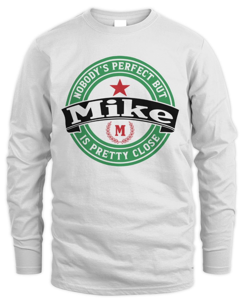 Nobody's Perfect But Your Name Is Pretty Close Heineken Beer T-Shirt MIKE M1-S85 / Men's Long Sleeved T-Shirt / white
