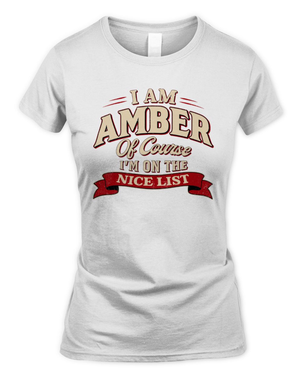 I'm Name Of Course I'm On The Nice List Funny Christmas Shirt AMBER M1-68 / Women's Standard T-Shirt / white