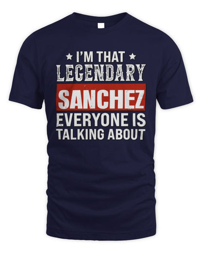 I'm That Legendary Name Everyone Is Talking About Funny Graphic T-Shirt SANCHEZ M1-73 / Unisex Standard T-Shirt / navy