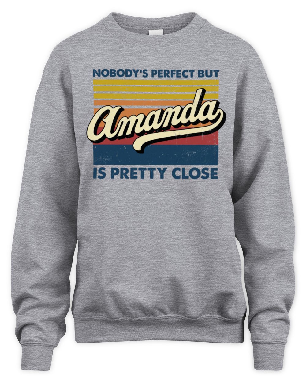 Nobody's Perfect But Your Name Is Pretty Close Retro Shirt AMANDA M1-65 / Unisex Sweatshirt / sport grey