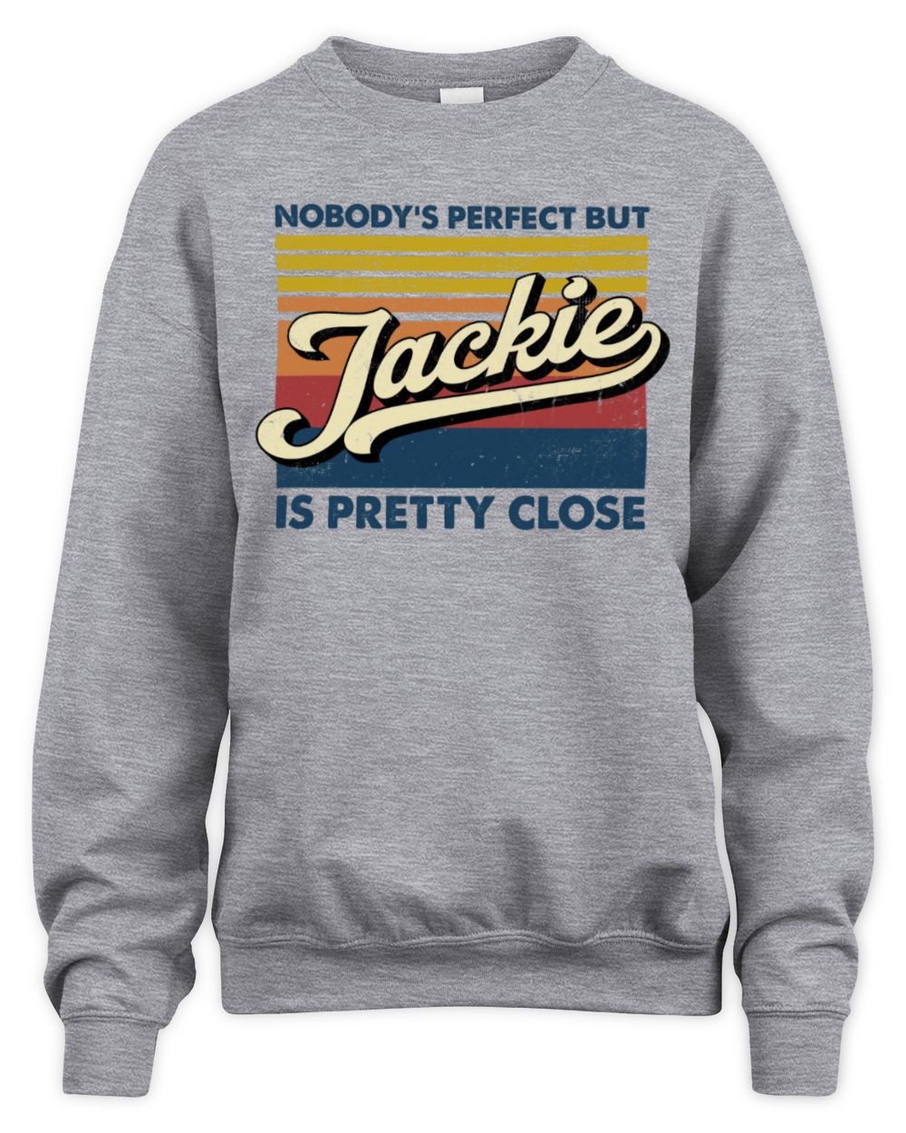 Nobody's Perfect But Your Name Is Pretty Close Retro Shirt JACKIE M1-65 / Unisex Sweatshirt / sport grey