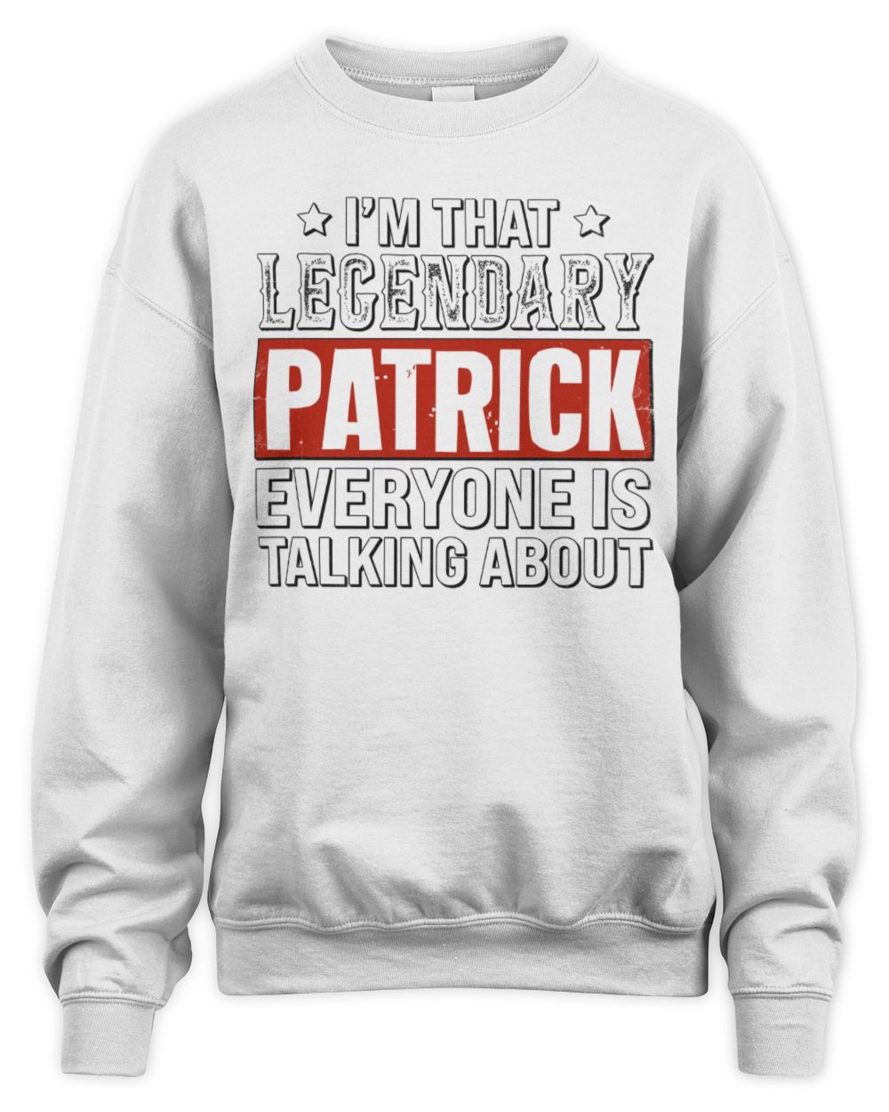 I'm That Legendary Name Everyone Is Talking About Funny Graphic T-Shirt PATRICK M1-73 / Unisex Sweatshirt / white