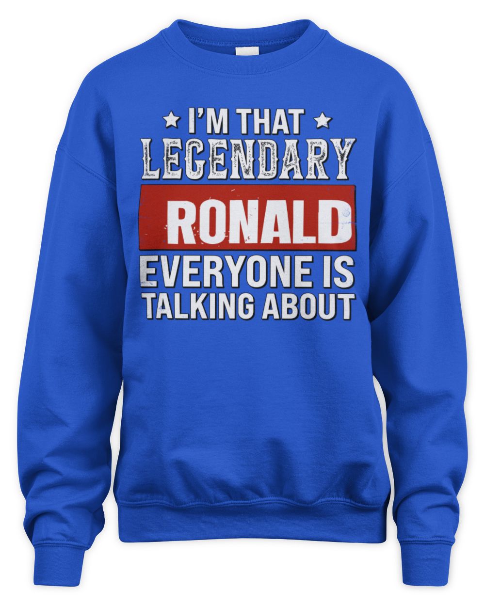 I'm That Legendary Name Everyone Is Talking About Funny Graphic T-Shirt RONALD M1-73 / Unisex Sweatshirt / royal