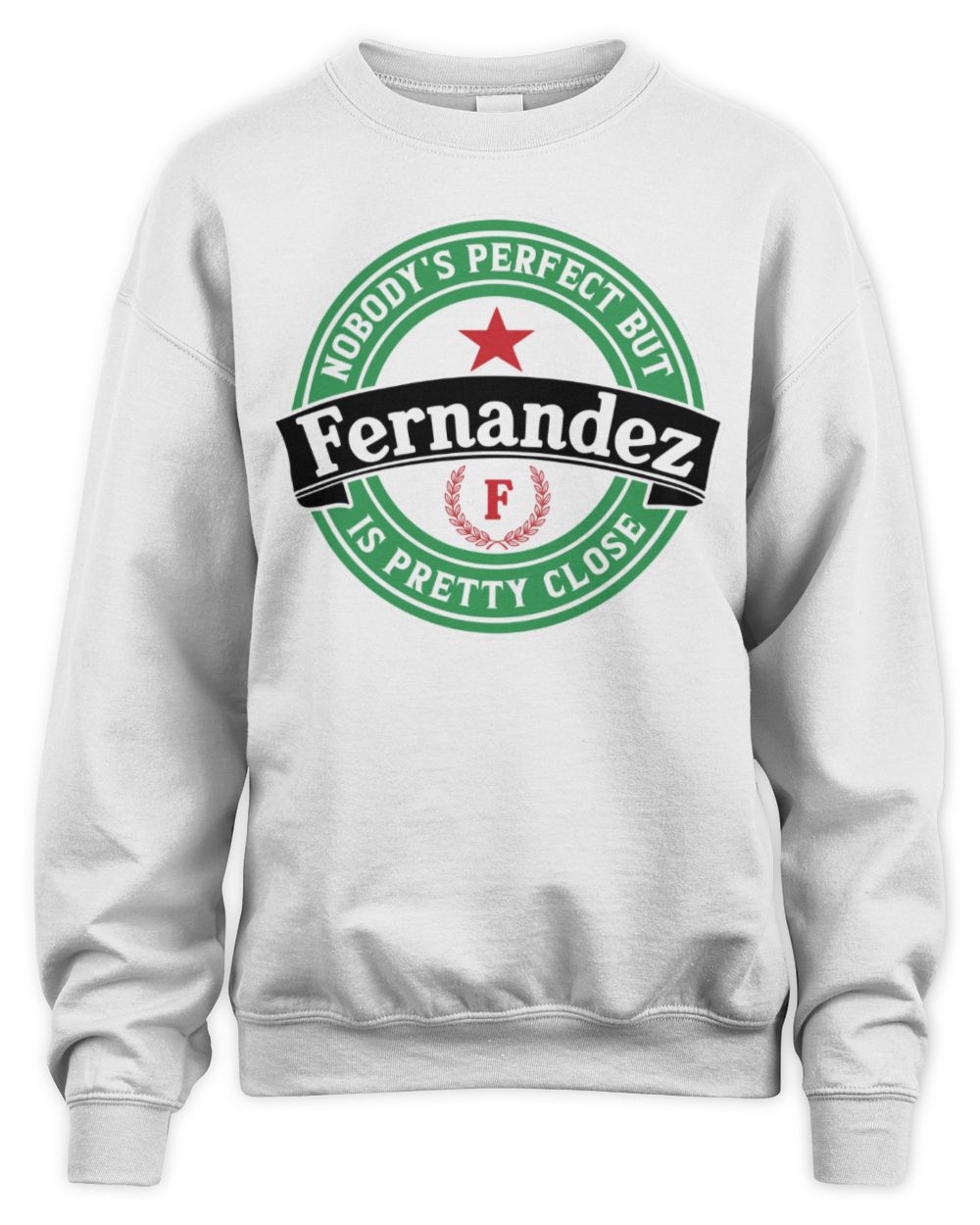 Nobody's Perfect But Your Name Is Pretty Close Heineken Beer T-Shirt FERNANDEZ M1-S85 / Unisex Sweatshirt / white