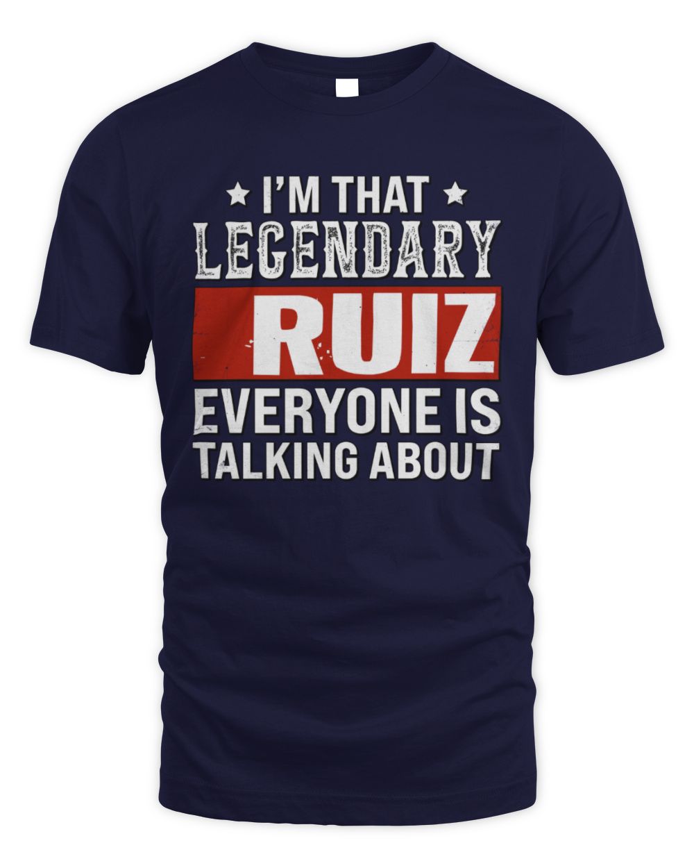 I'm That Legendary Name Everyone Is Talking About Funny Graphic T-Shirt RUIZ M1-73 / Unisex Standard T-Shirt / navy