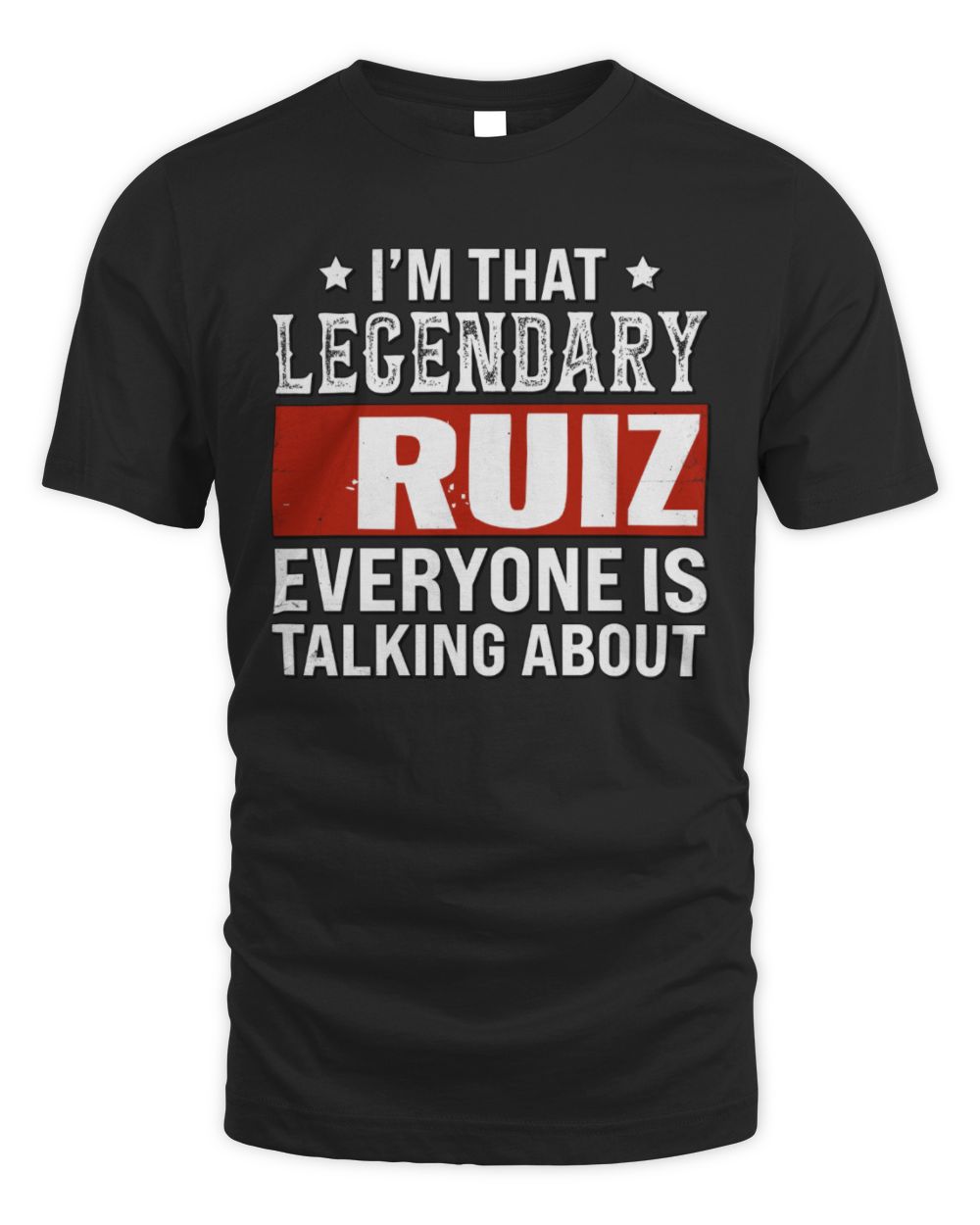 I'm That Legendary Name Everyone Is Talking About Funny Graphic T-Shirt RUIZ M1-73 / Unisex Standard T-Shirt / black