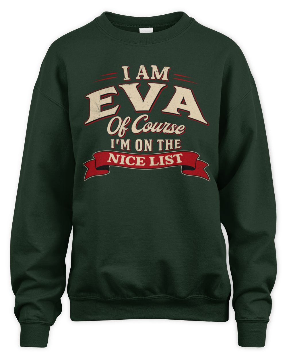 I'm Name Of Course I'm On The Nice List Funny Christmas Shirt EVA M1-68 / Unisex Sweatshirt / forest green
