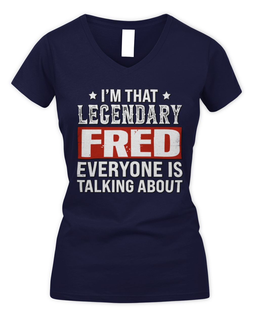 I'm That Legendary Name Everyone Is Talking About Funny Graphic T-Shirt FRED M1-73 / Women's V-Neck T-Shirt / navy
