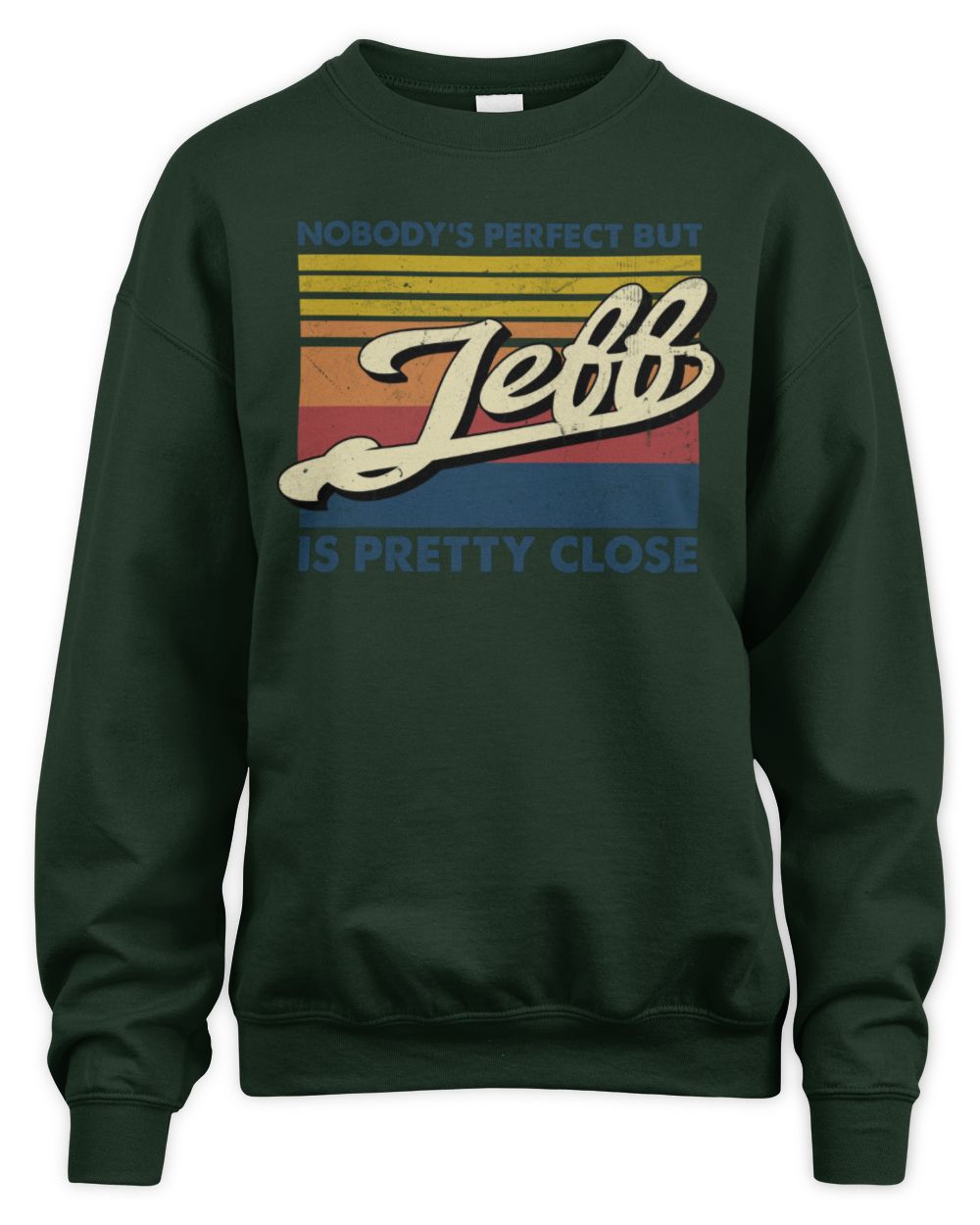 Nobody's Perfect But Your Name Is Pretty Close Retro Shirt JEFF M1-65 / Unisex Sweatshirt / forest green