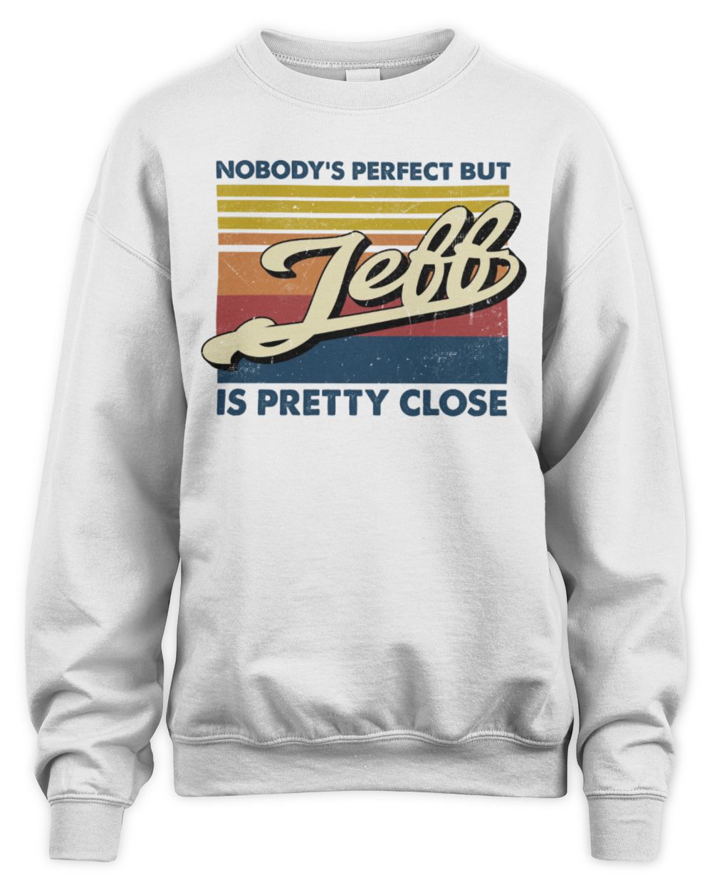 Nobody's Perfect But Your Name Is Pretty Close Retro Shirt JEFF M1-65 / Unisex Sweatshirt / white