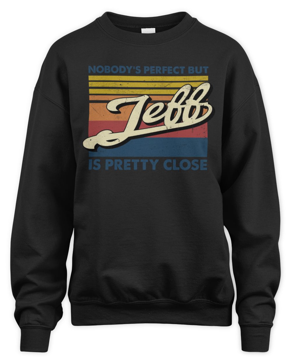Nobody's Perfect But Your Name Is Pretty Close Retro Shirt JEFF M1-65 / Unisex Sweatshirt / black