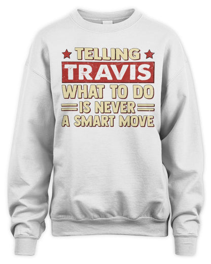 Telling Your Name What to Do Is Never a Smart Move Shirt TRAVIS M1-66 / Unisex Sweatshirt / white