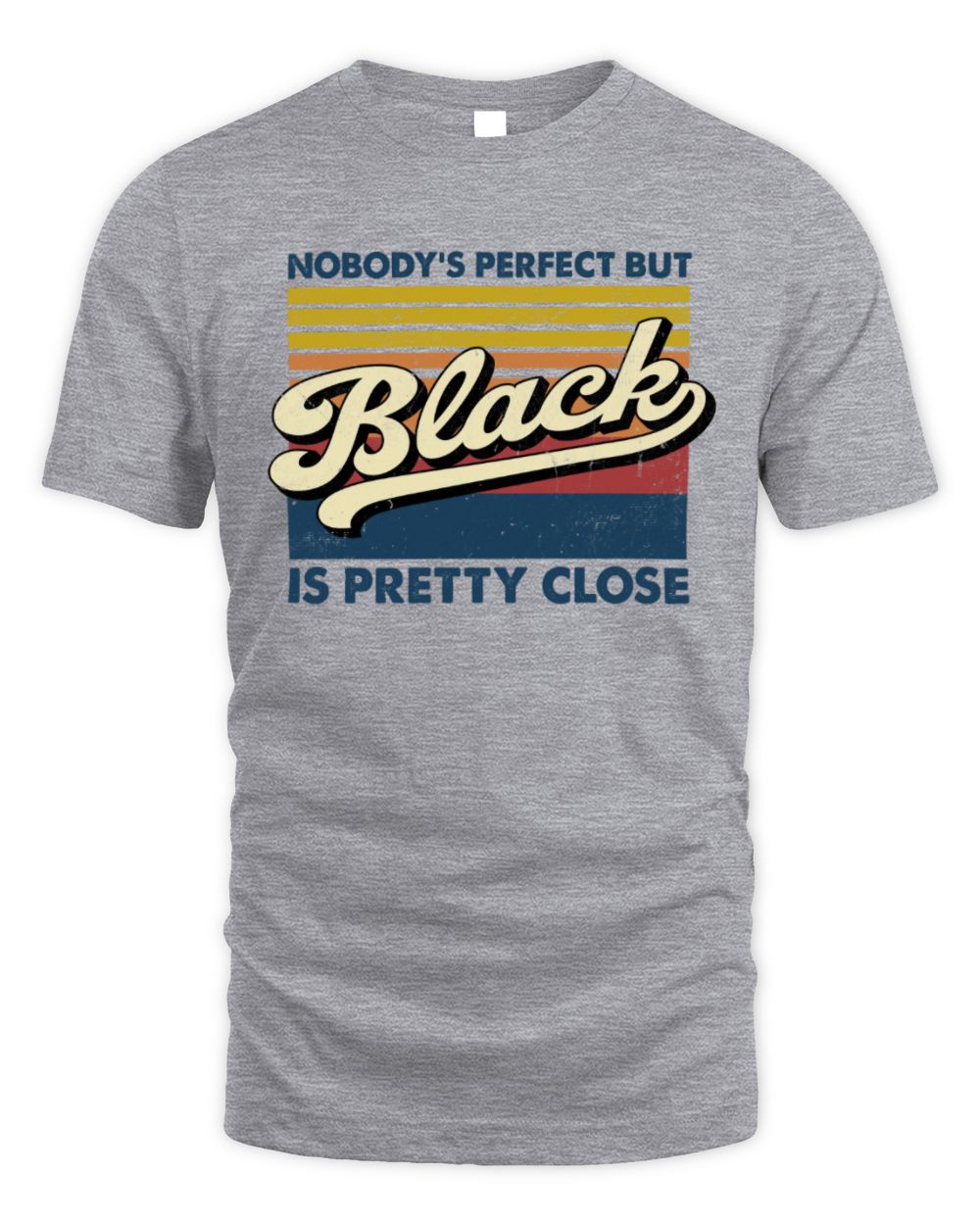 Nobody's Perfect But Your Name Is Pretty Close Retro Shirt BLACK M1-65 / Unisex Standard T-Shirt / sport grey