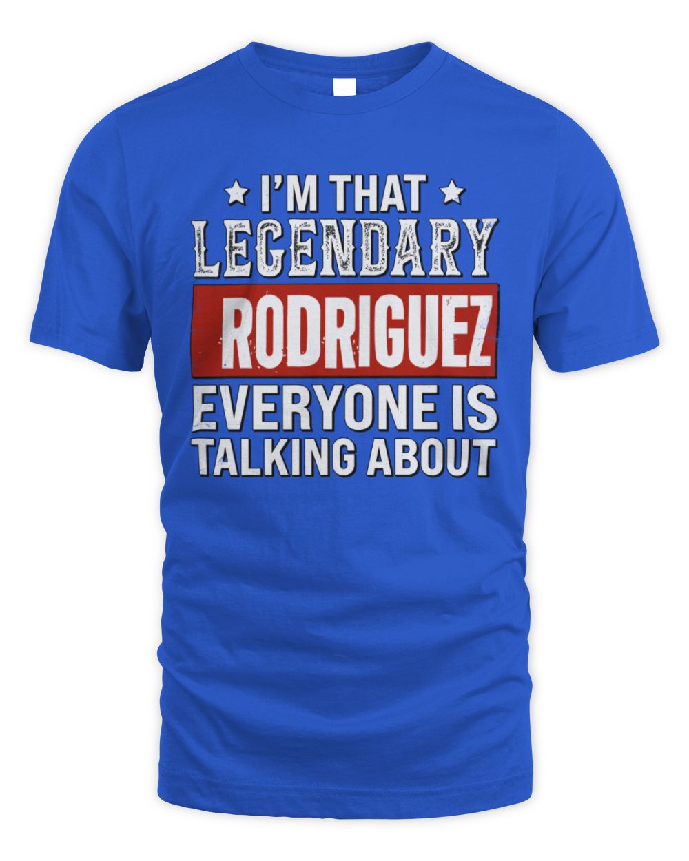 I'm That Legendary Name Everyone Is Talking About Funny Graphic T-Shirt RODRIGUEZ M1-73 / Unisex Standard T-Shirt / royal