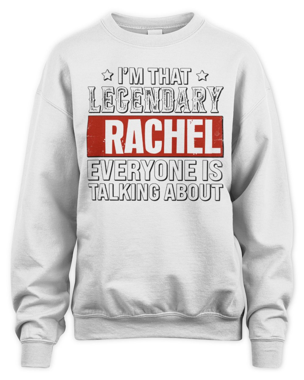 I'm That Legendary Name Everyone Is Talking About Funny Graphic T-Shirt RACHEL M1-73 / Unisex Sweatshirt / white