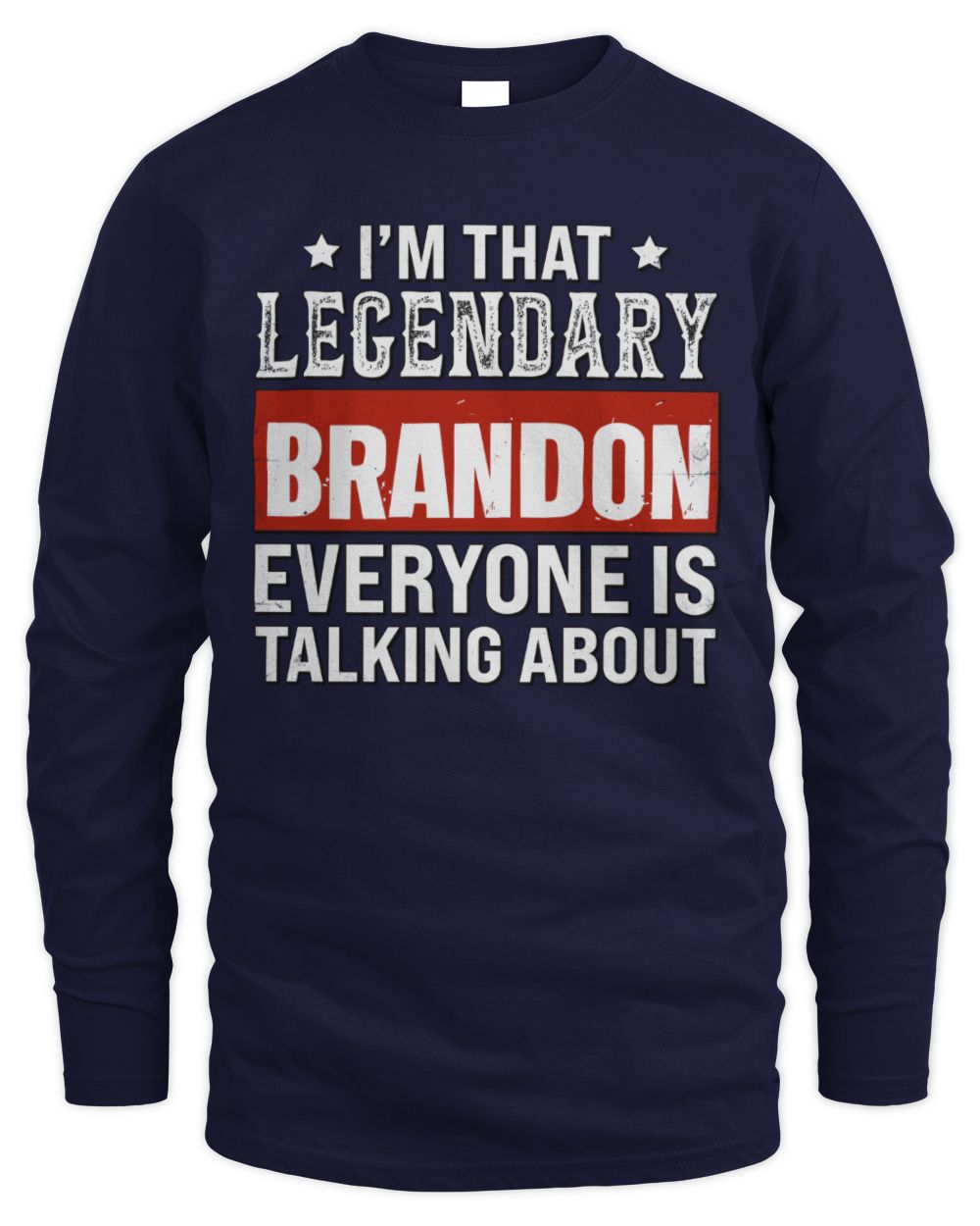 I'm That Legendary Name Everyone Is Talking About Funny Graphic T-Shirt BRANDON M1-73 / Men's Long Sleeved T-Shirt / navy