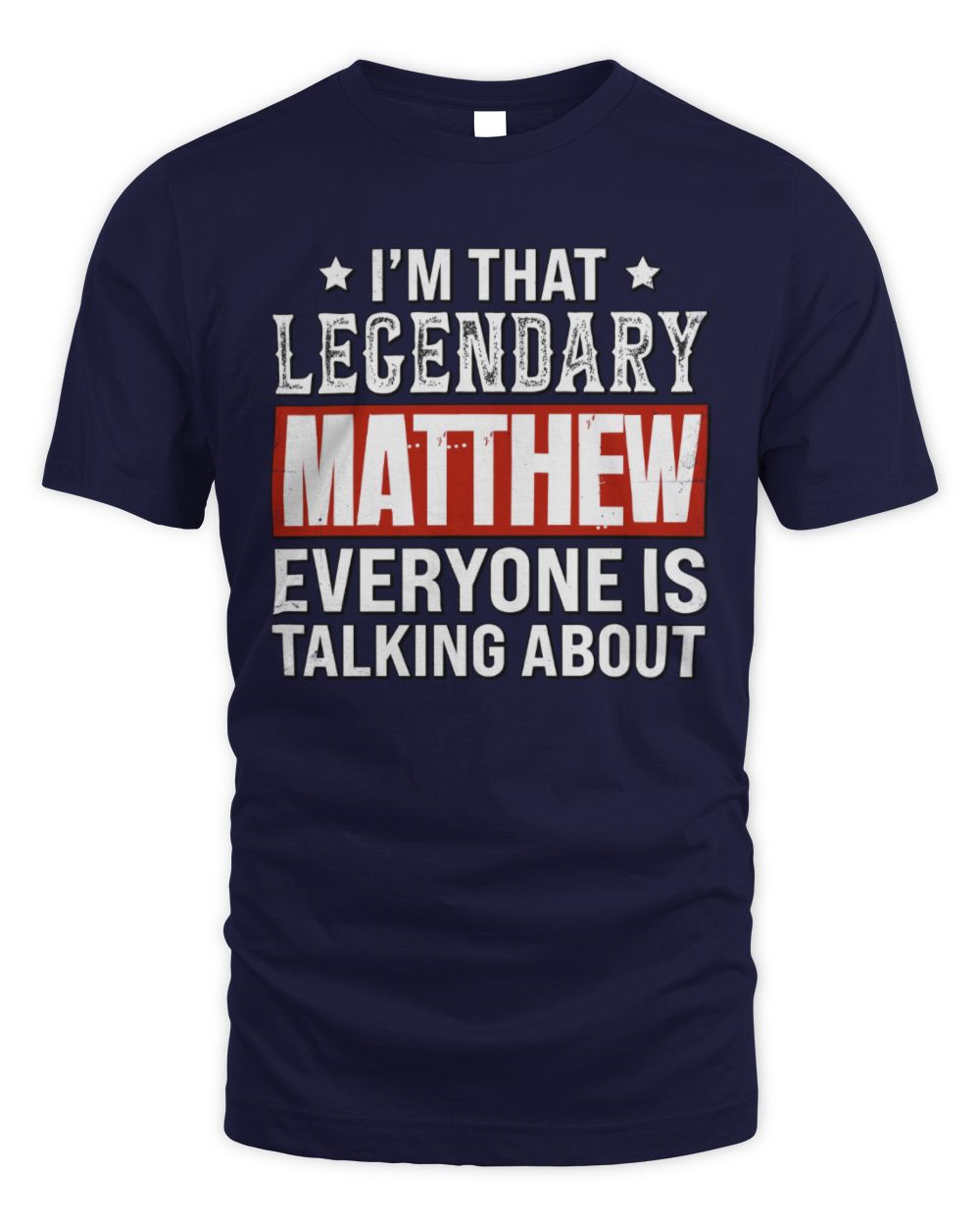 I'm That Legendary Name Everyone Is Talking About Funny Graphic T-Shirt MATTHEW M1-73 / Unisex Standard T-Shirt / navy