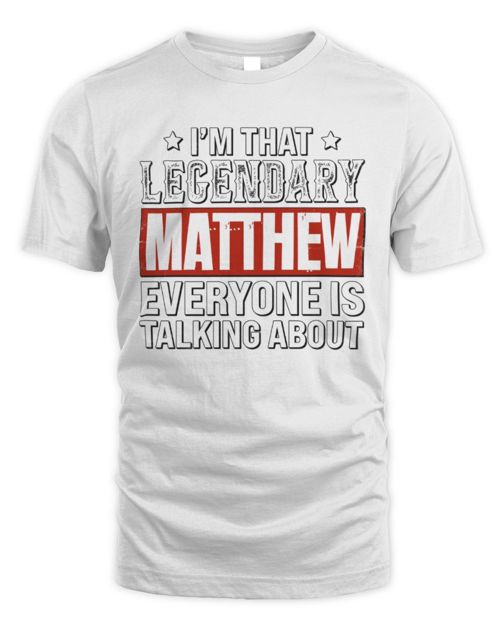 I'm That Legendary Name Everyone Is Talking About Funny Graphic T-Shirt MATTHEW M1-73 / Unisex Standard T-Shirt / white