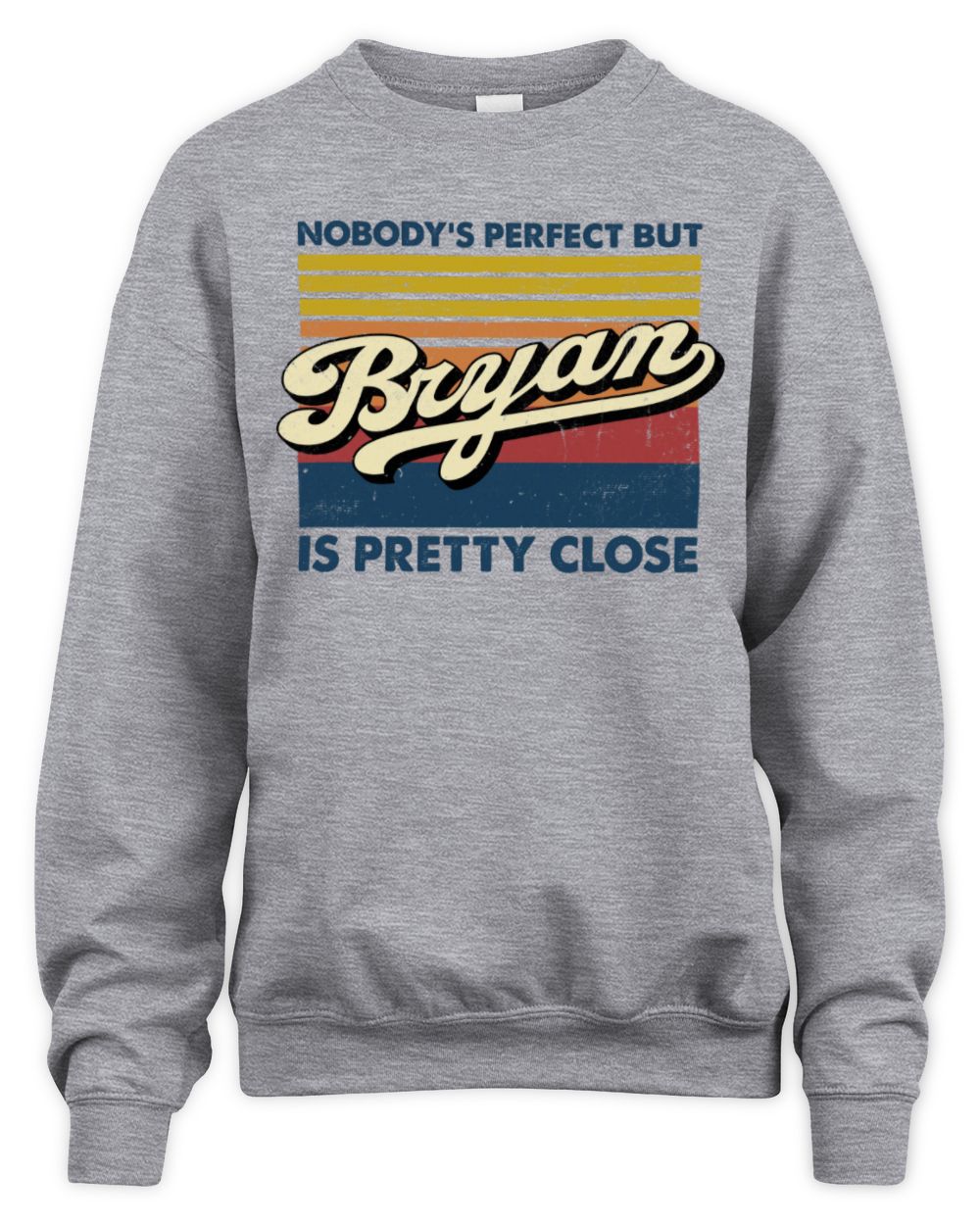 Nobody's Perfect But Your Name Is Pretty Close Retro Shirt BRYAN M1-65 / Unisex Sweatshirt / sport grey