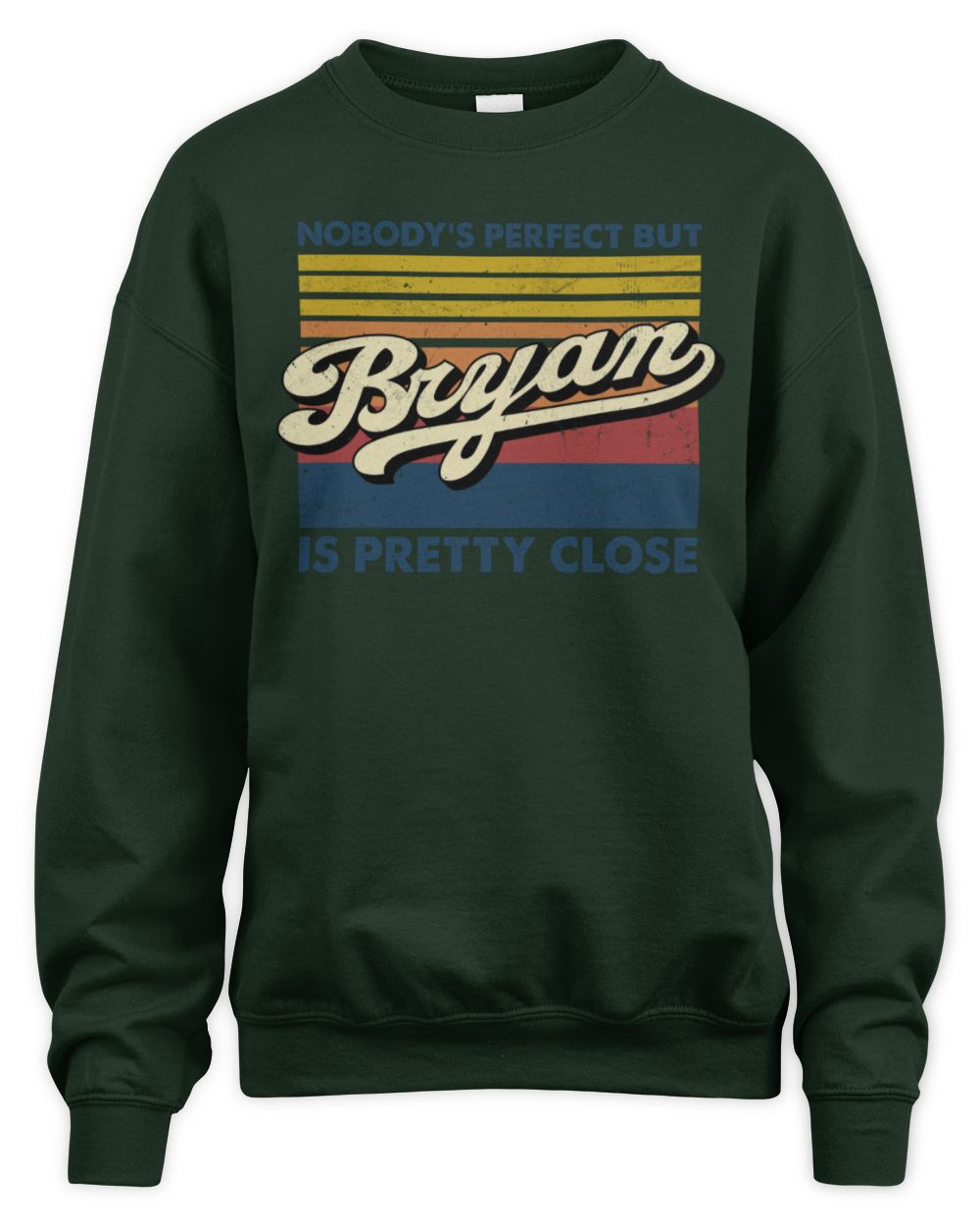 Nobody's Perfect But Your Name Is Pretty Close Retro Shirt BRYAN M1-65 / Unisex Sweatshirt / forest green