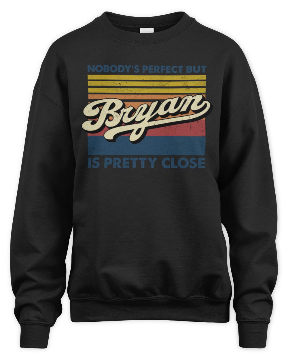 Nobody's Perfect But Your Name Is Pretty Close Retro Shirt BRYAN M1-65 / Unisex Sweatshirt / black