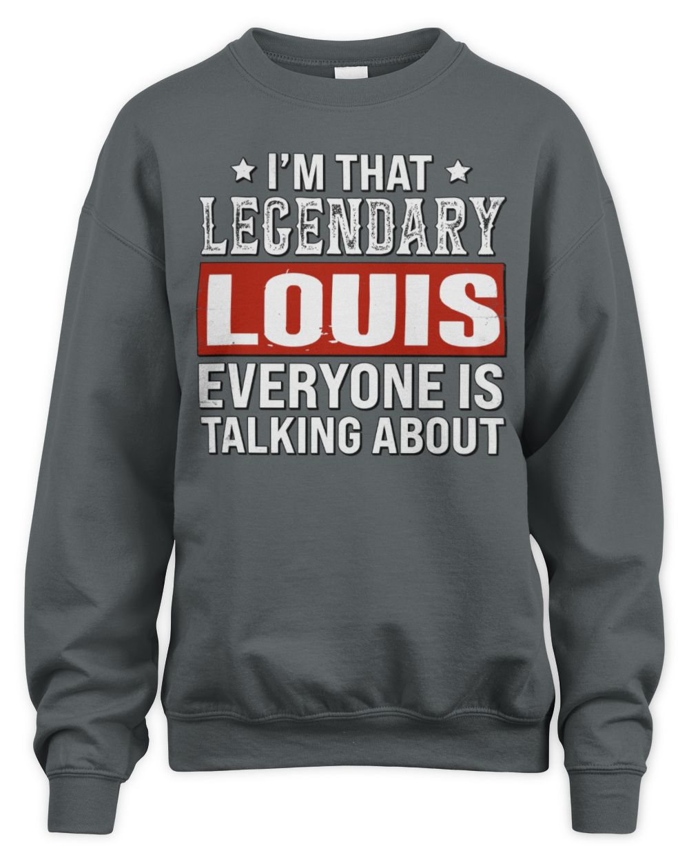 I'm That Legendary Name Everyone Is Talking About Funny Graphic T-Shirt LOUIS M1-73 / Unisex Sweatshirt / charcoal