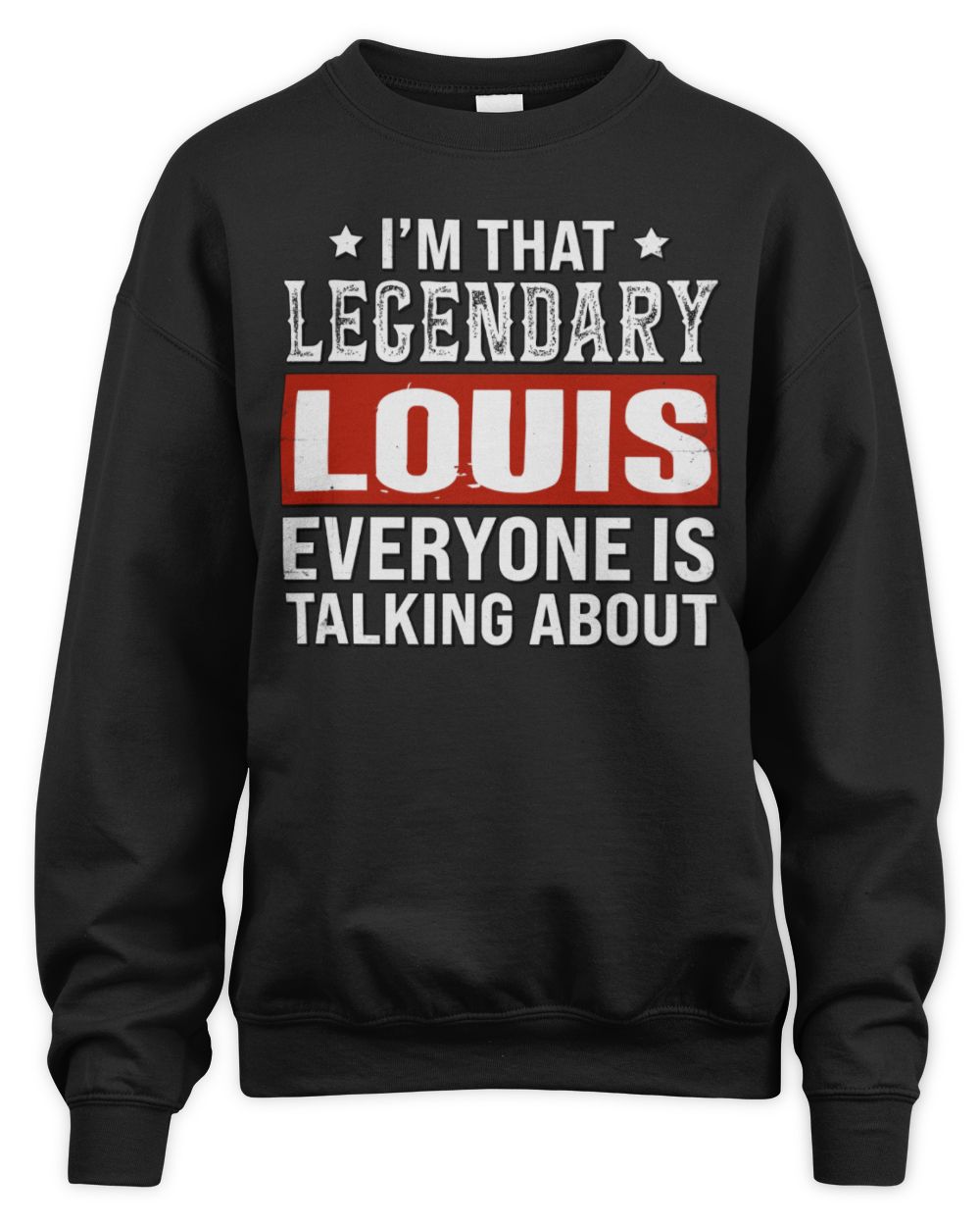 I'm That Legendary Name Everyone Is Talking About Funny Graphic T-Shirt LOUIS M1-73 / Unisex Sweatshirt / black
