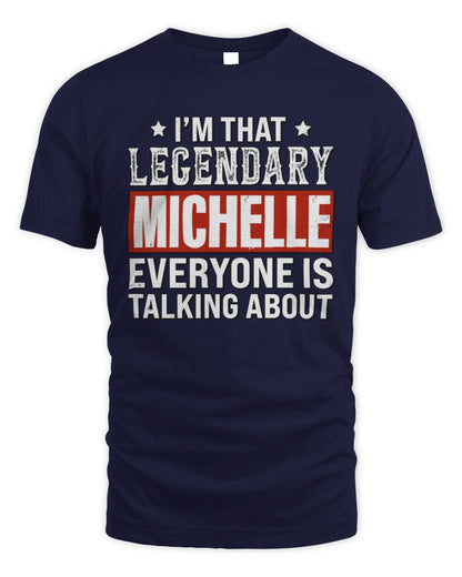I'm That Legendary Name Everyone Is Talking About Funny Graphic T-Shirt MICHELLE M1-73 / Unisex Standard T-Shirt / navy