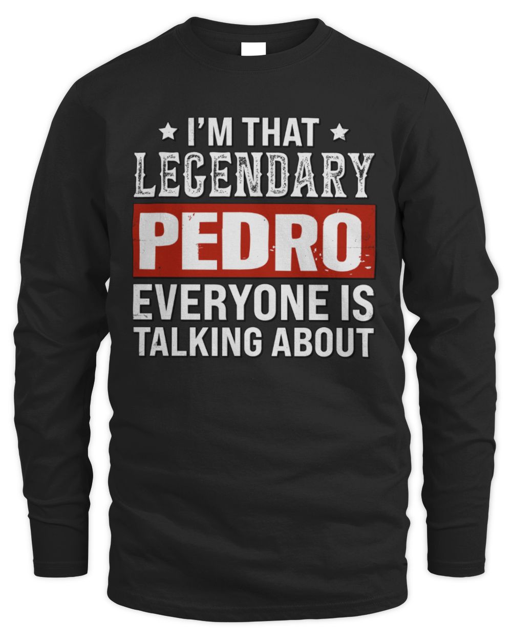 I'm That Legendary Name Everyone Is Talking About Funny Graphic T-Shirt PEDRO M1-73 / Men's Long Sleeved T-Shirt / black