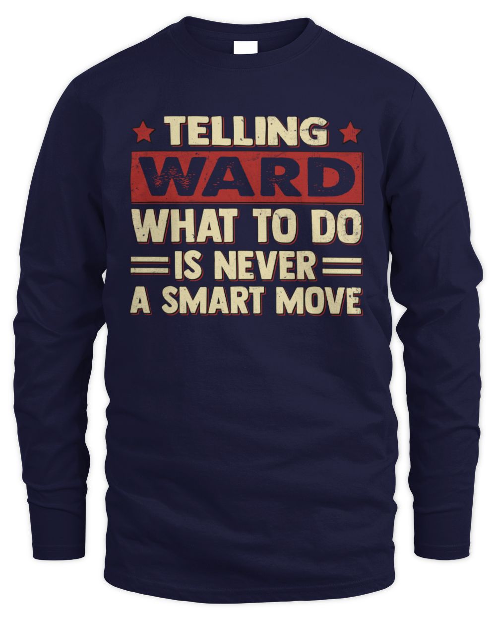 Telling Your Name What to Do Is Never a Smart Move Shirt WARD M1-66 / Men's Long Sleeved T-Shirt / navy