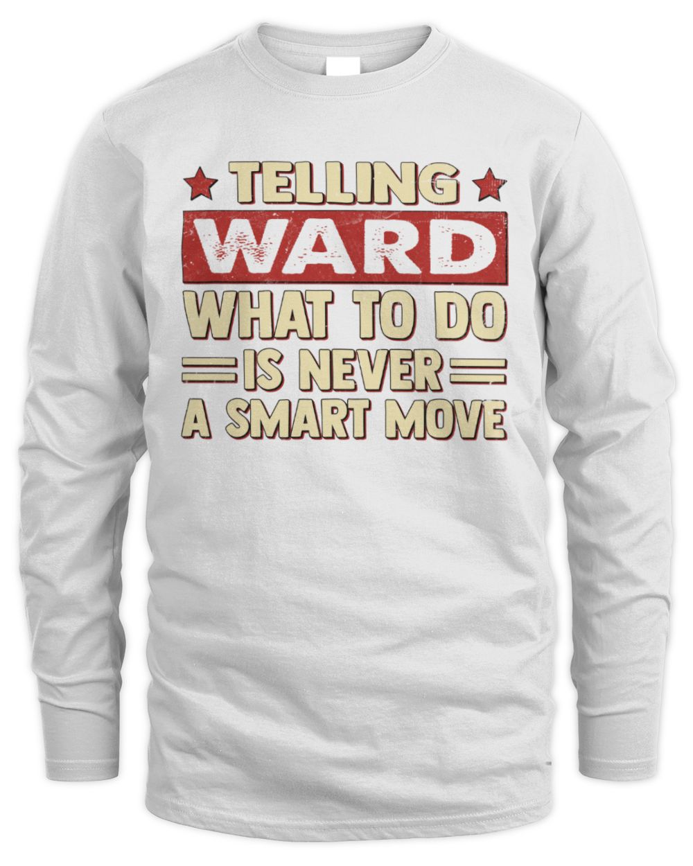 Telling Your Name What to Do Is Never a Smart Move Shirt WARD M1-66 / Men's Long Sleeved T-Shirt / white