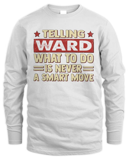 Telling Your Name What to Do Is Never a Smart Move Shirt WARD M1-66 / Men's Long Sleeved T-Shirt / white