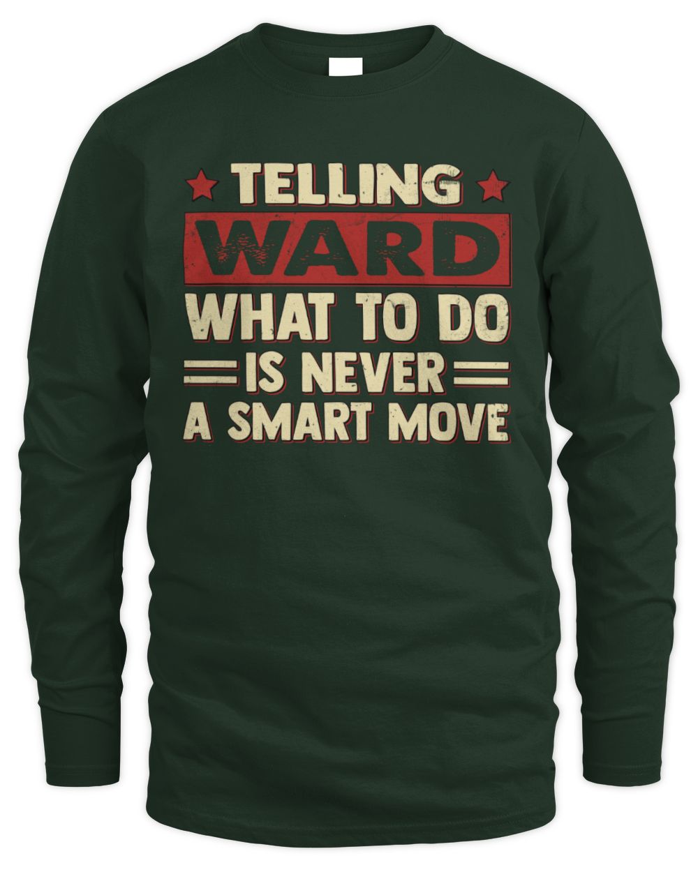 Telling Your Name What to Do Is Never a Smart Move Shirt WARD M1-66 / Men's Long Sleeved T-Shirt / forest green