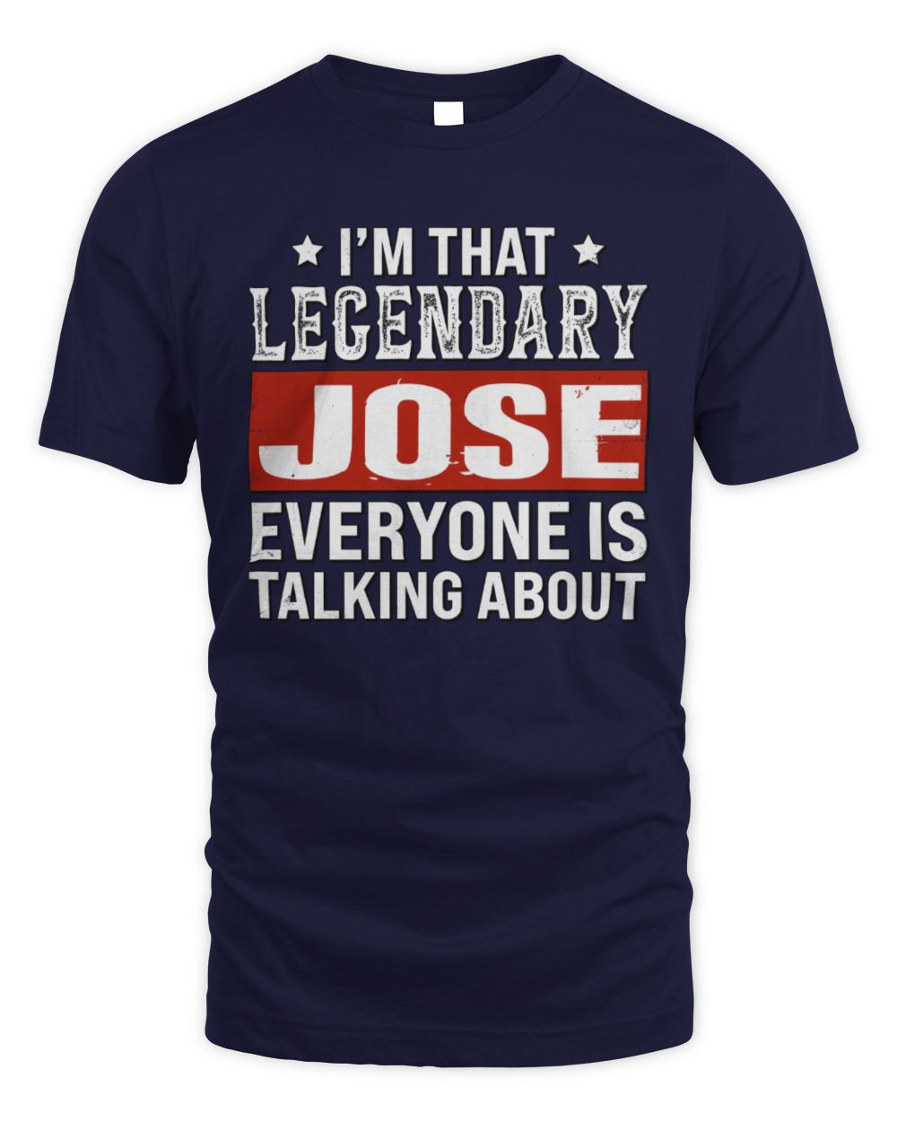 I'm That Legendary Name Everyone Is Talking About Funny Graphic T-Shirt JOSE M1-73 / Unisex Standard T-Shirt / navy