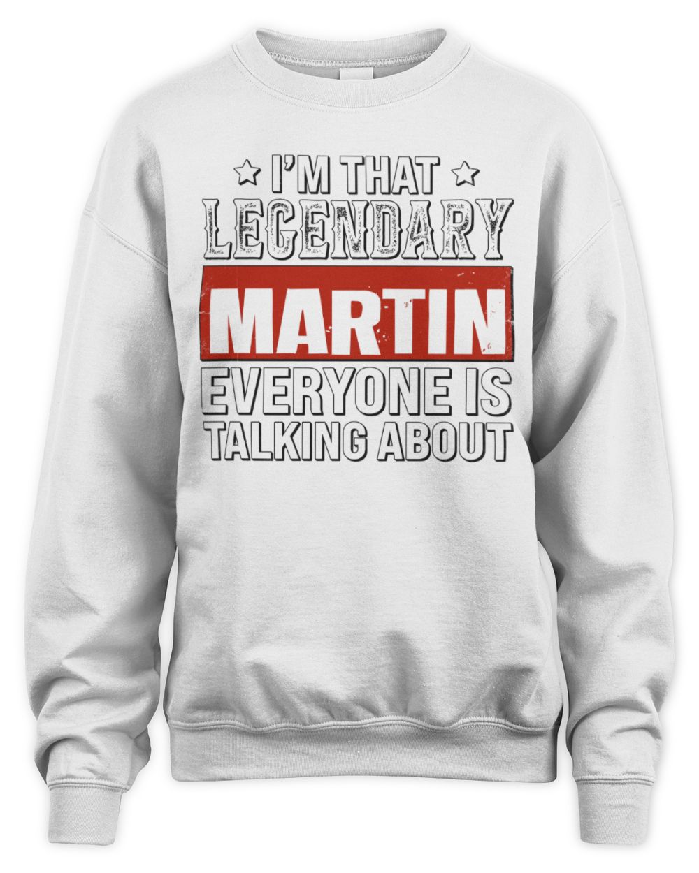 I'm That Legendary Name Everyone Is Talking About Funny Graphic T-Shirt MARTIN M1-73 / Unisex Sweatshirt / white