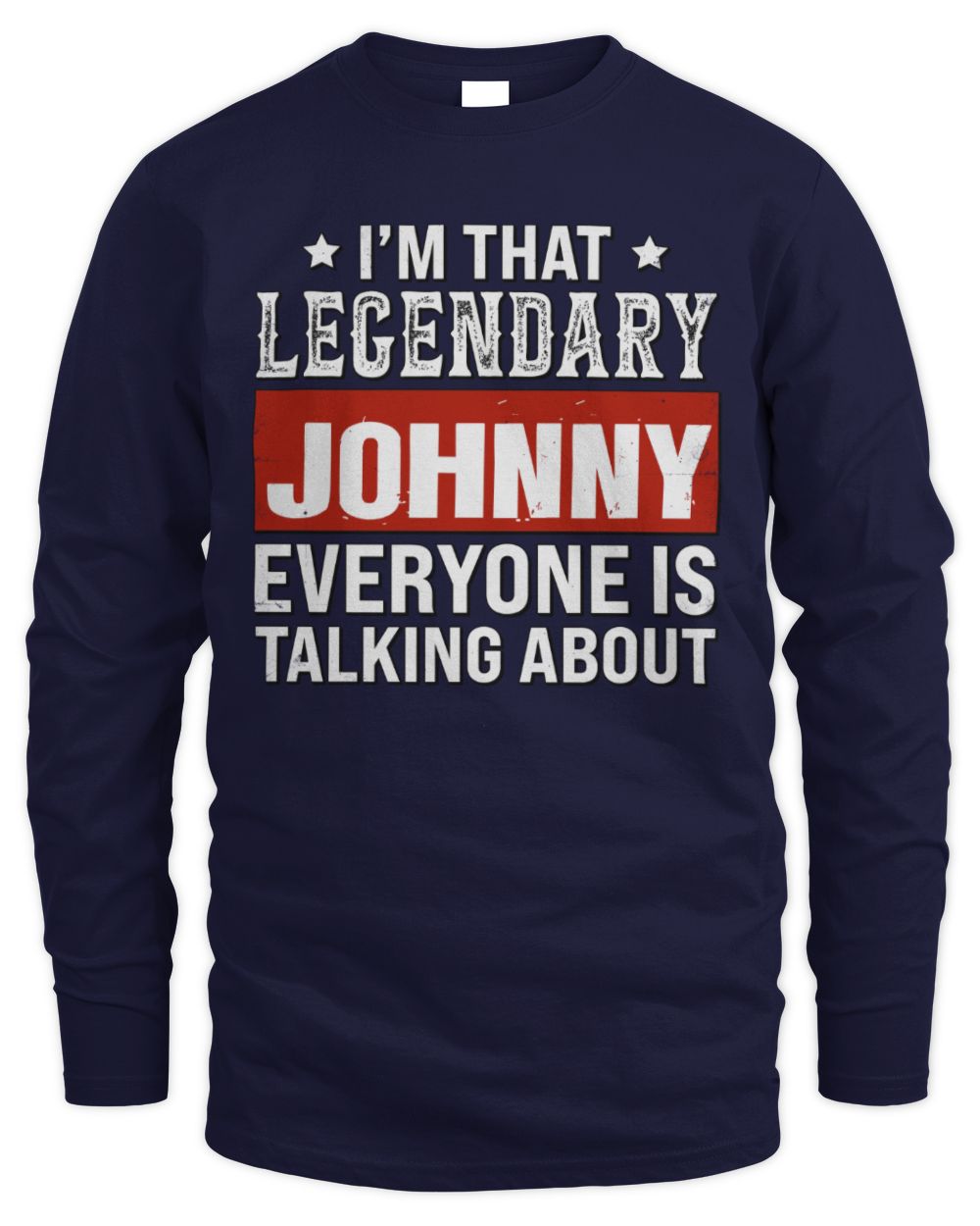 I'm That Legendary Name Everyone Is Talking About Funny Graphic T-Shirt JOHNNY M1-73 / Men's Long Sleeved T-Shirt / navy