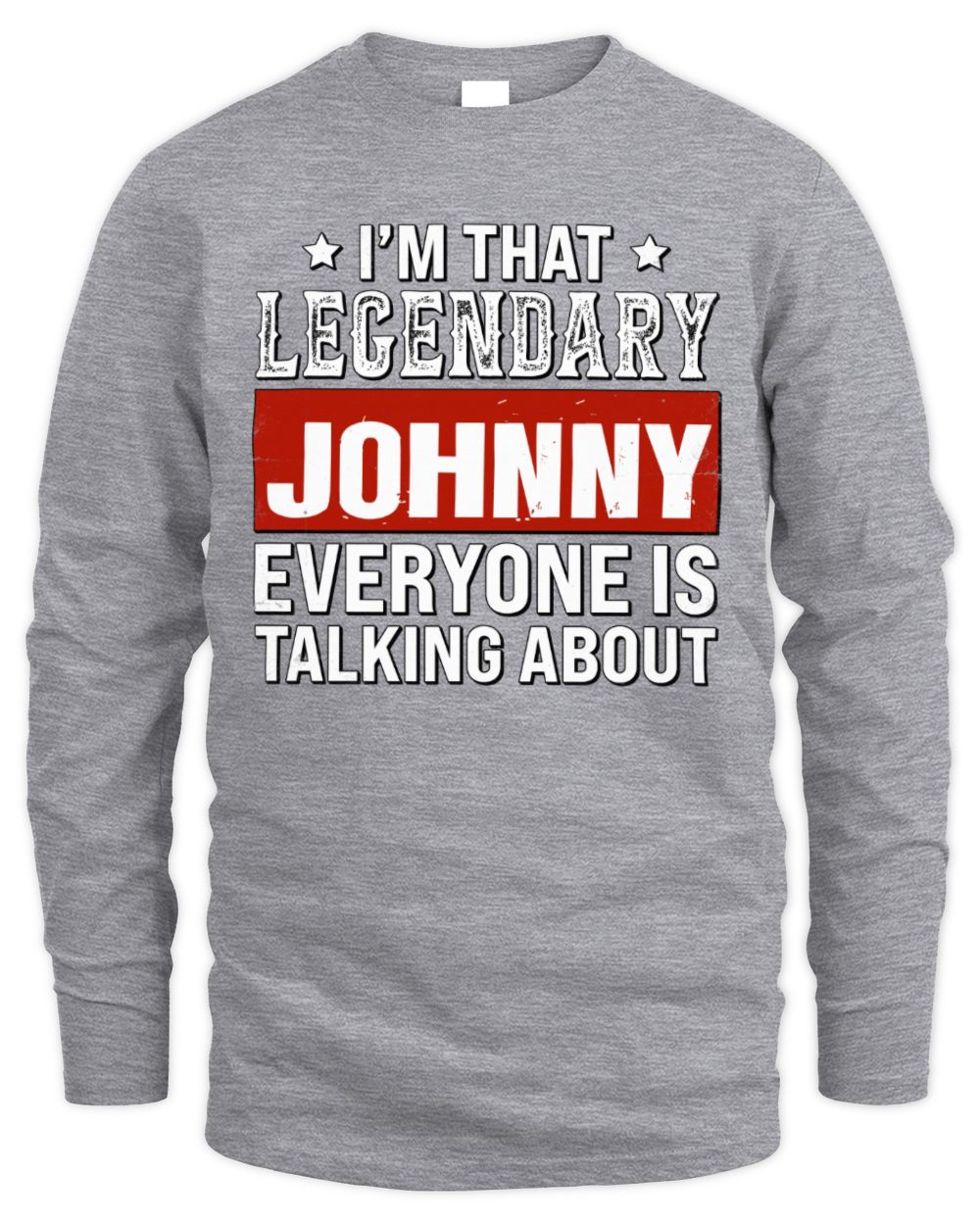 I'm That Legendary Name Everyone Is Talking About Funny Graphic T-Shirt JOHNNY M1-73 / Men's Long Sleeved T-Shirt / sport grey