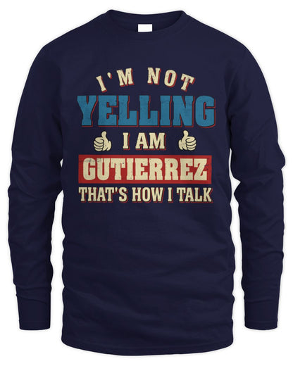 I'm Not Yelling I'm Name That's How I Talk Shirt GUTIERREZ M1-67 / Men's Long Sleeved T-Shirt / navy