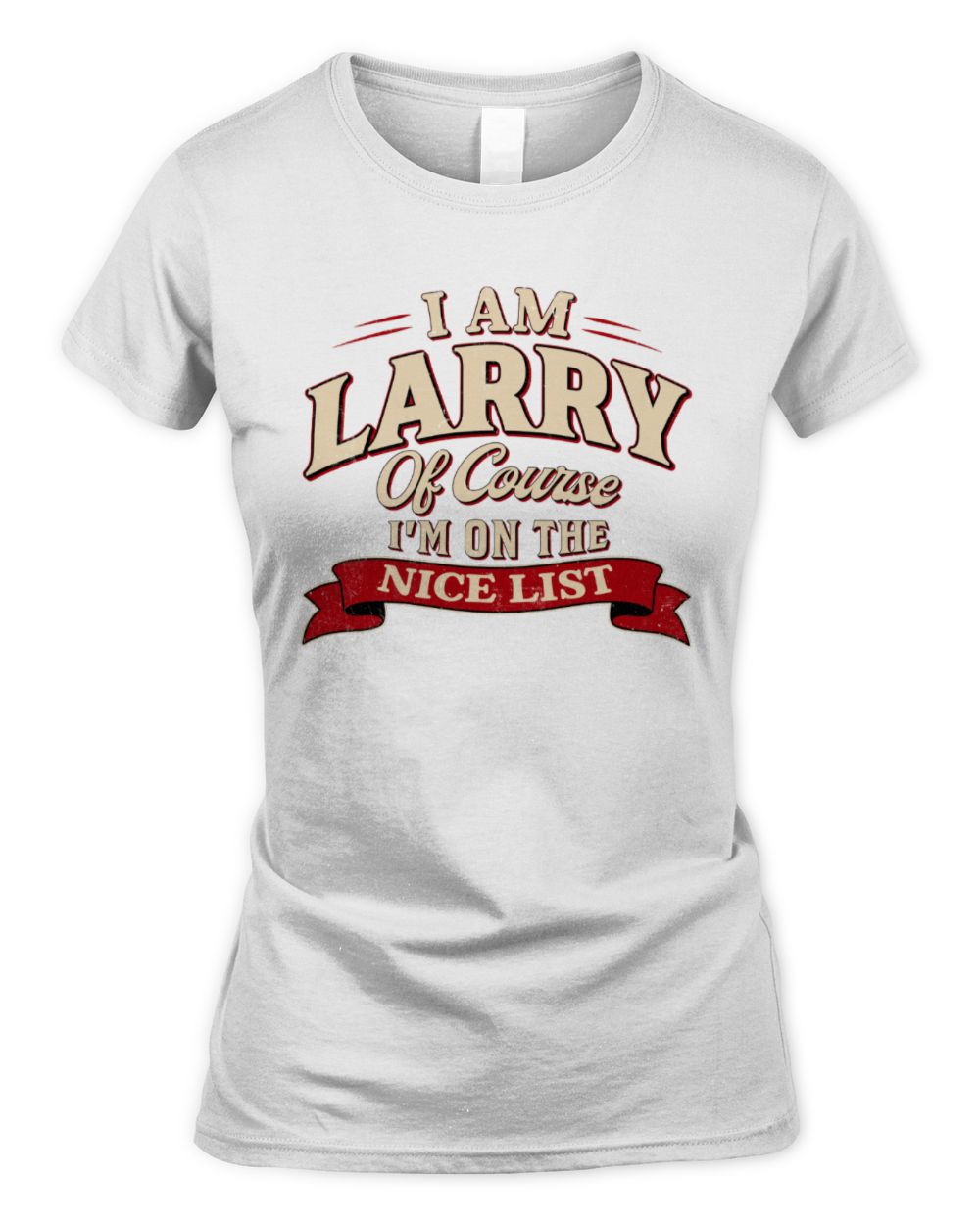 I'm Name Of Course I'm On The Nice List Funny Christmas Shirt LARRY M1-68 / Women's Standard T-Shirt / white