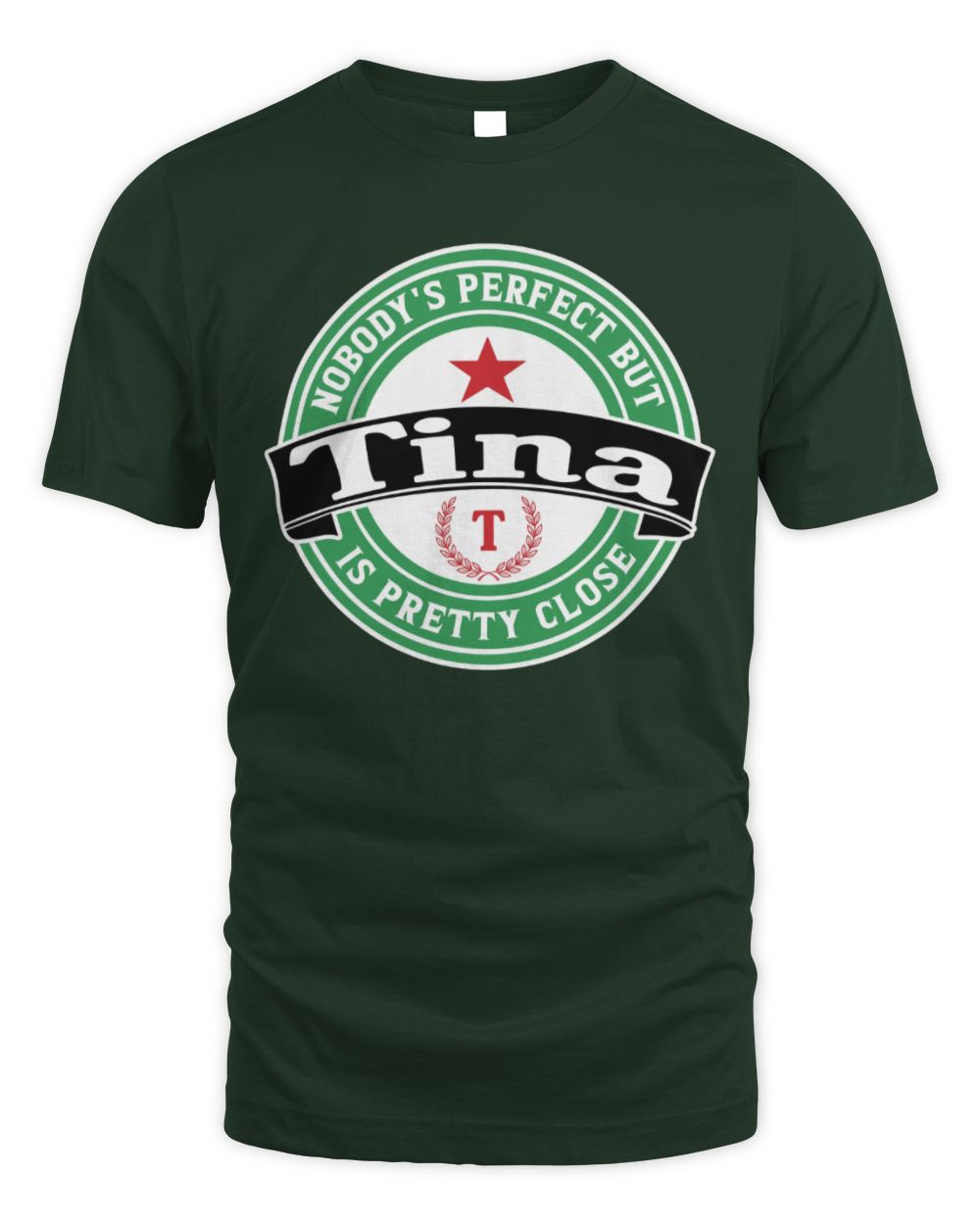 Nobody's Perfect But Your Name Is Pretty Close Heineken Beer T-Shirt TINA M1-S85 / Unisex Standard T-Shirt / forest green