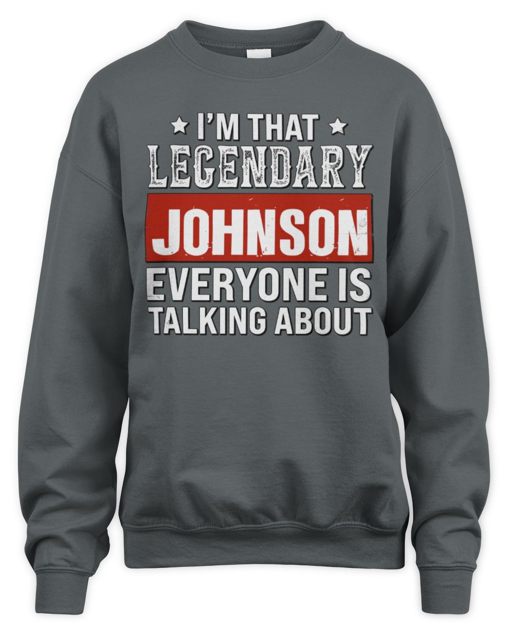 I'm That Legendary Name Everyone Is Talking About Funny Graphic T-Shirt JOHNSON M1-73 / Unisex Sweatshirt / charcoal