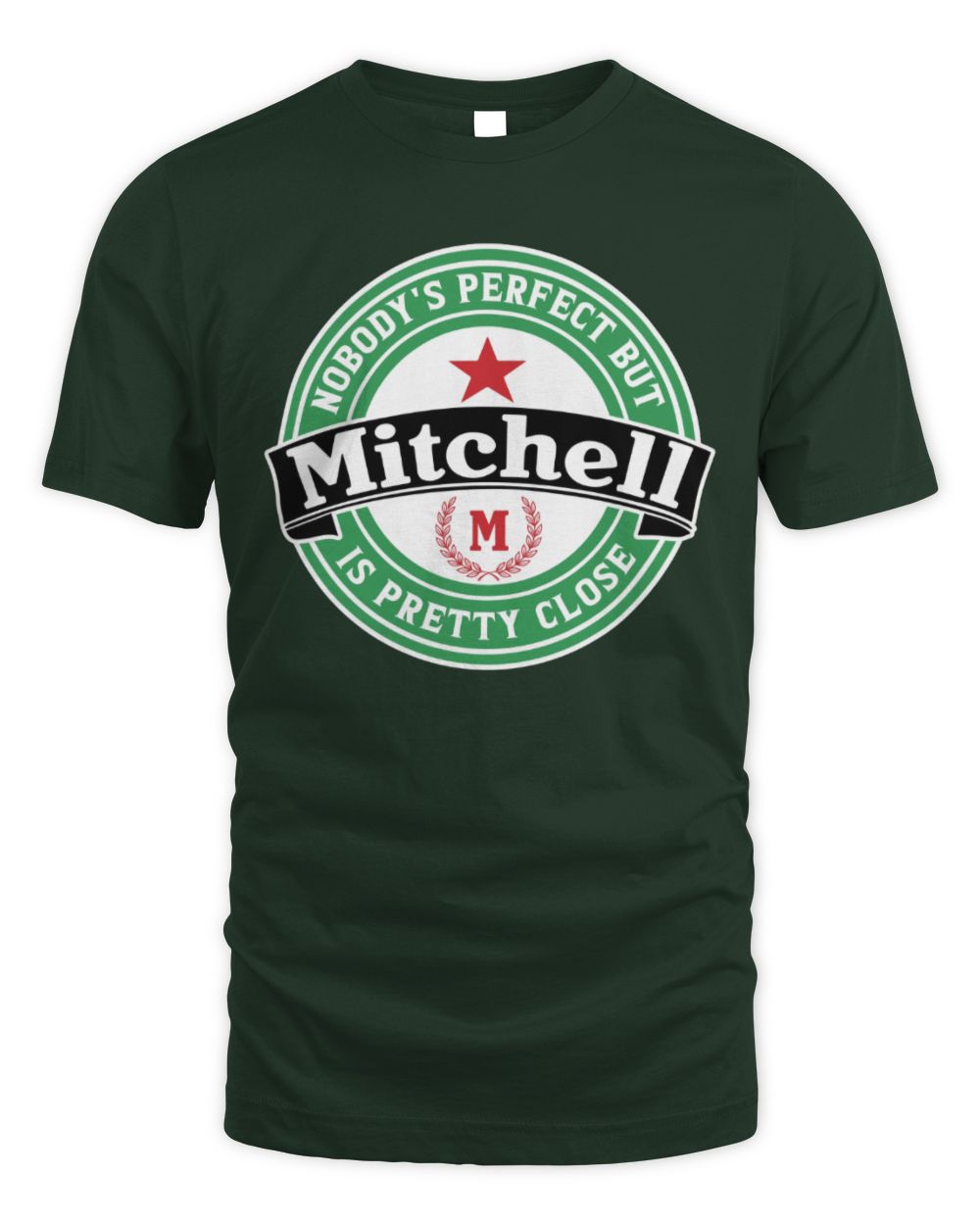 Nobody's Perfect But Your Name Is Pretty Close Heineken Beer T-Shirt MITCHELL M1-S85 / Unisex Standard T-Shirt / forest green