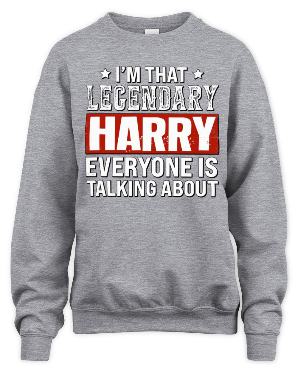 I'm That Legendary Name Everyone Is Talking About Funny Graphic T-Shirt HARRY M1-73 / Unisex Sweatshirt / sport grey