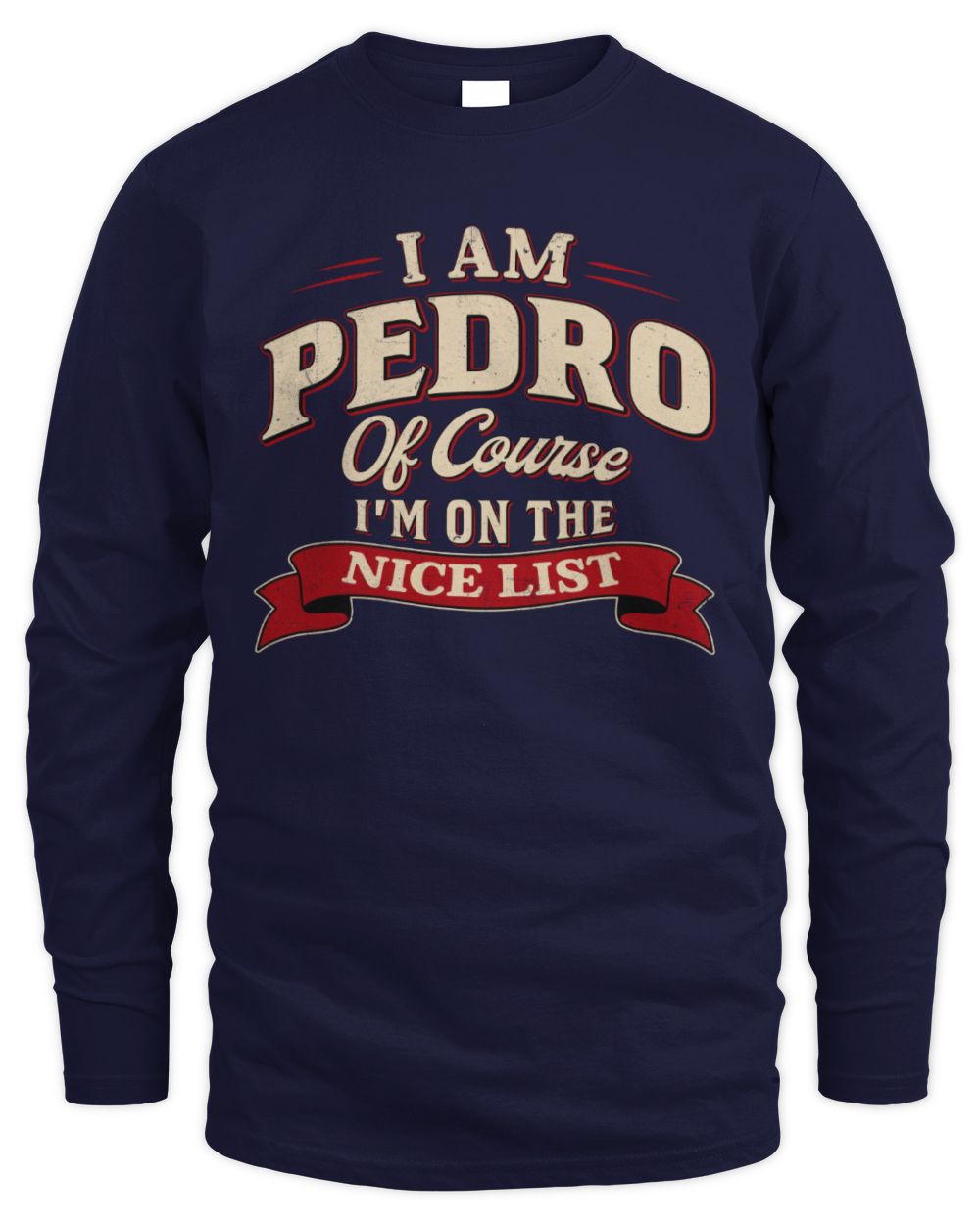 I'm Name Of Course I'm On The Nice List Funny Christmas Shirt PEDRO M1-68 / Men's Long Sleeved T-Shirt / navy