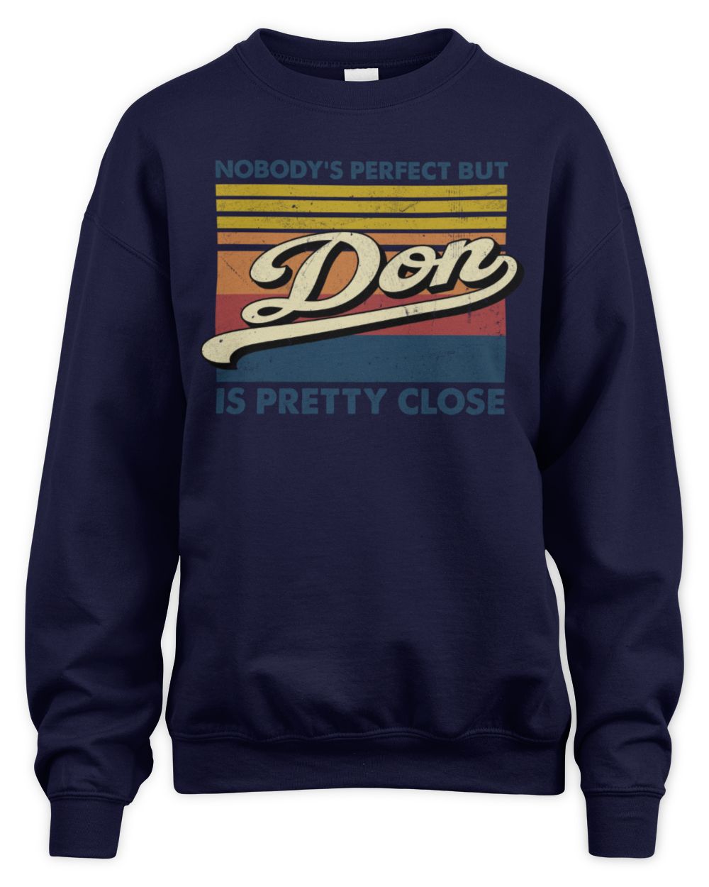 Nobody's Perfect But Your Name Is Pretty Close Retro Shirt DON M1-65 / Unisex Sweatshirt / navy