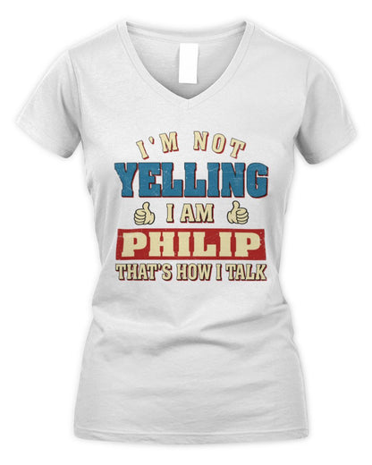 I'm Not Yelling I'm Name That's How I Talk Shirt PHILIP M1-67 / Women's V-Neck T-Shirt / white