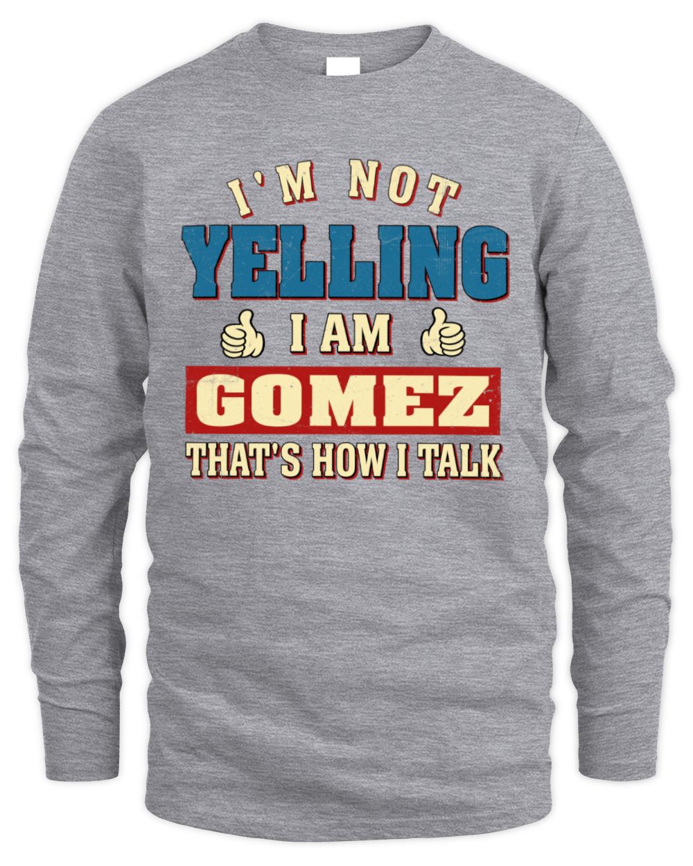 I'm Not Yelling I'm Name That's How I Talk Shirt GOMEZ M1-67 / Men's Long Sleeved T-Shirt / sport grey