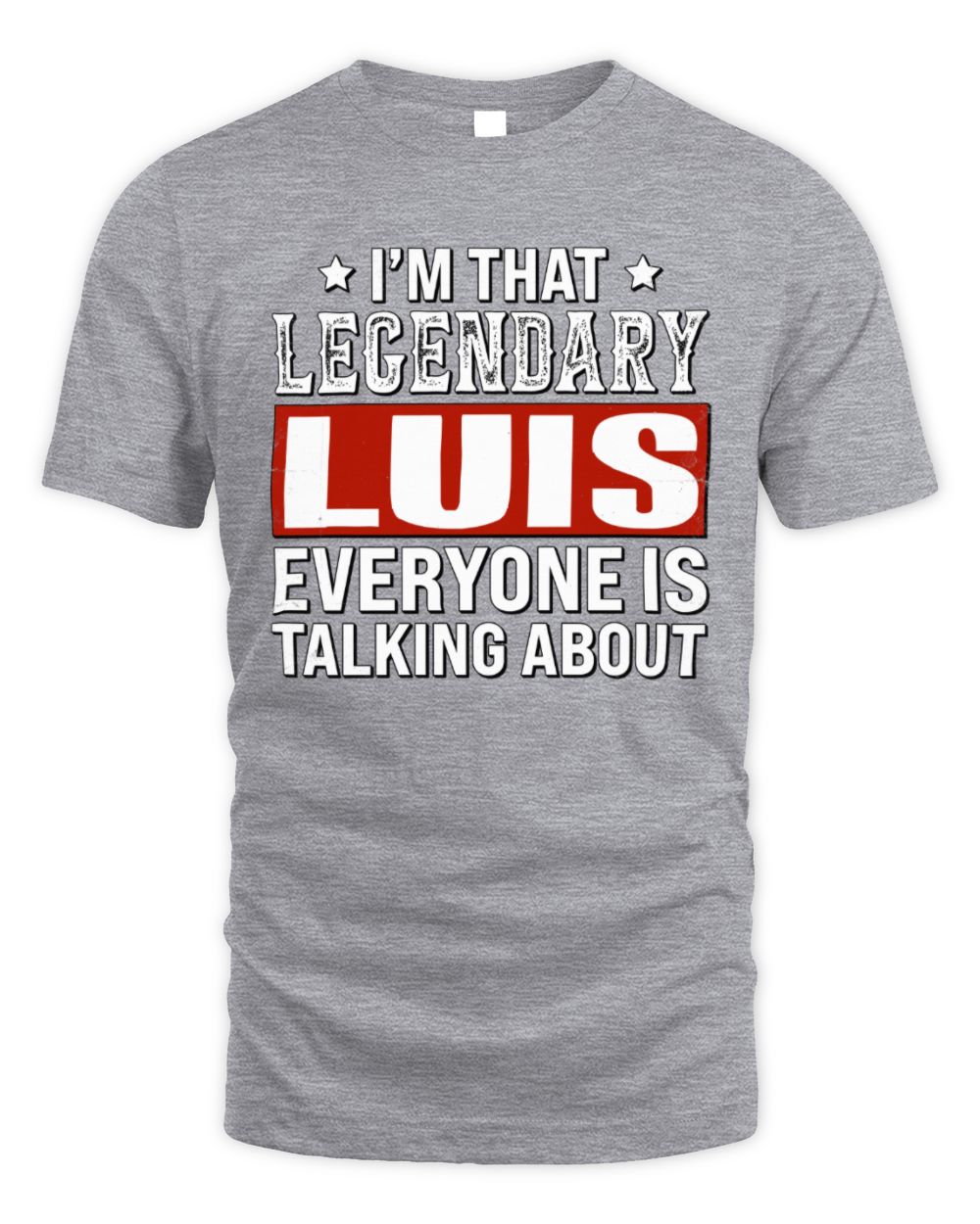 I'm That Legendary Name Everyone Is Talking About Funny Graphic T-Shirt LUIS M1-73 / Unisex Standard T-Shirt / sport grey