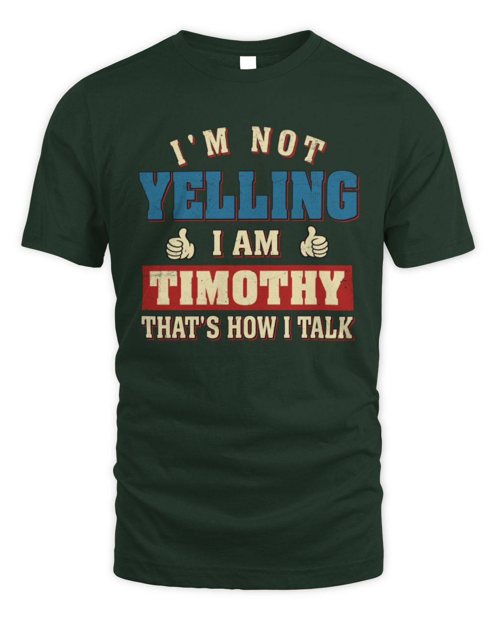 I'm Not Yelling I'm Name That's How I Talk Shirt TIMOTHY M1-67 / Unisex Standard T-Shirt / forest green