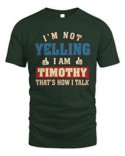 I'm Not Yelling I'm Name That's How I Talk Shirt TIMOTHY M1-67 / Unisex Standard T-Shirt / forest green